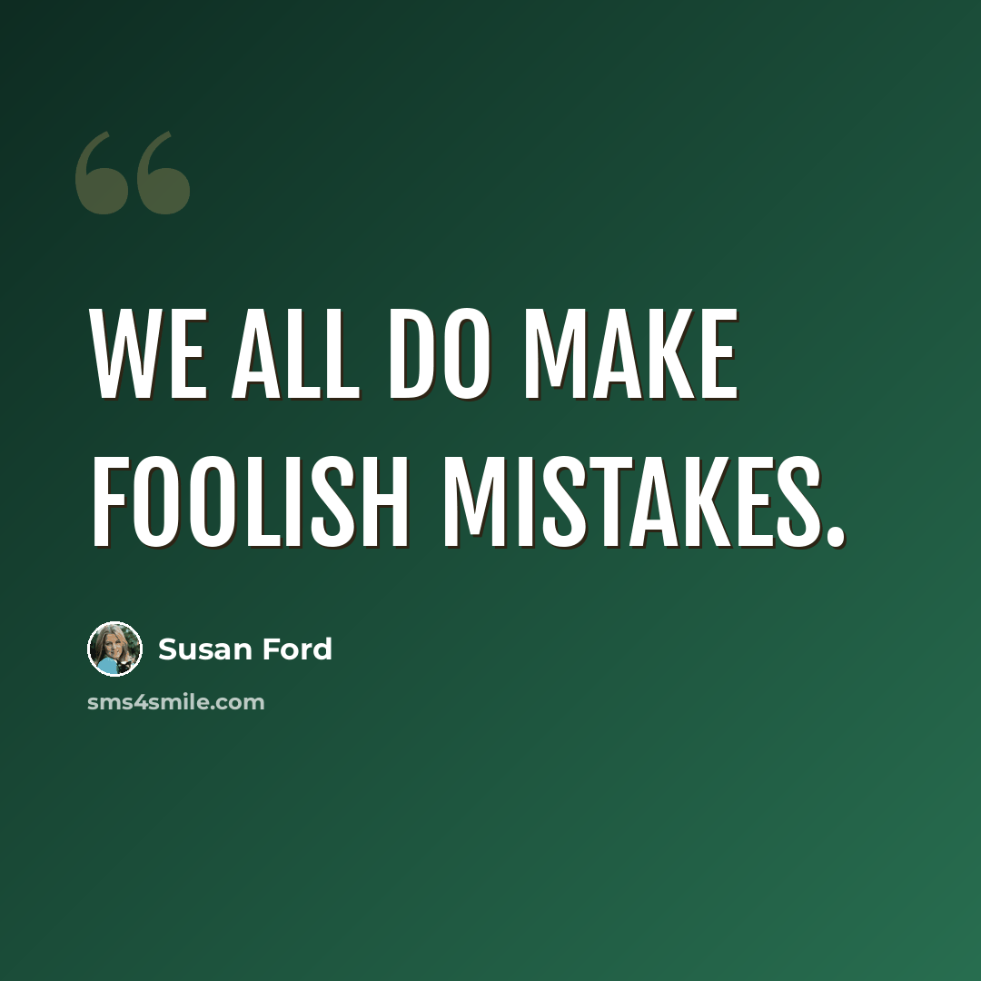“We all do make foolish mistakes.” quote by Susan Ford