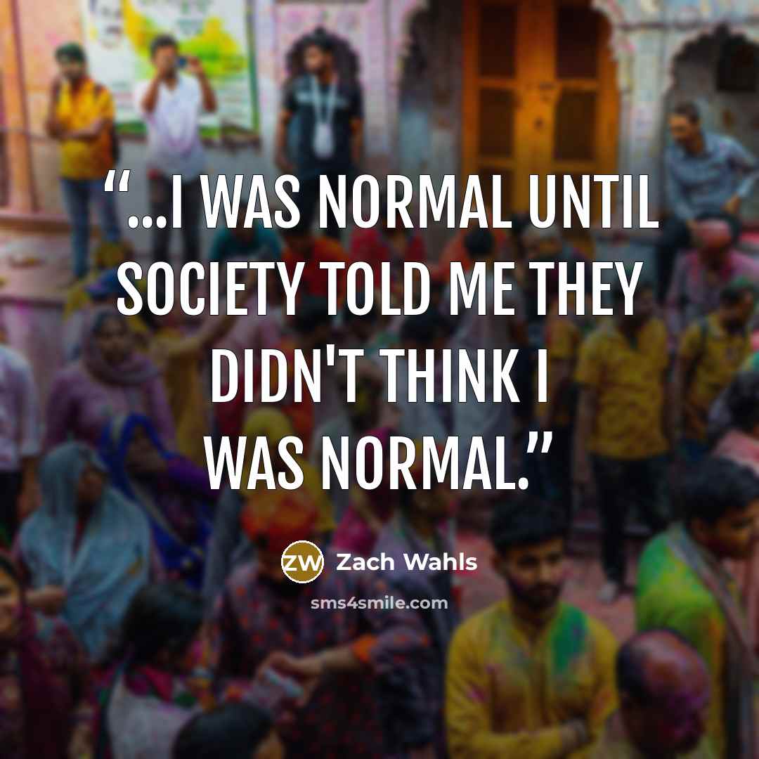 “...I was normal until society told me they didn't think I was normal.” quote by Zach Wahls