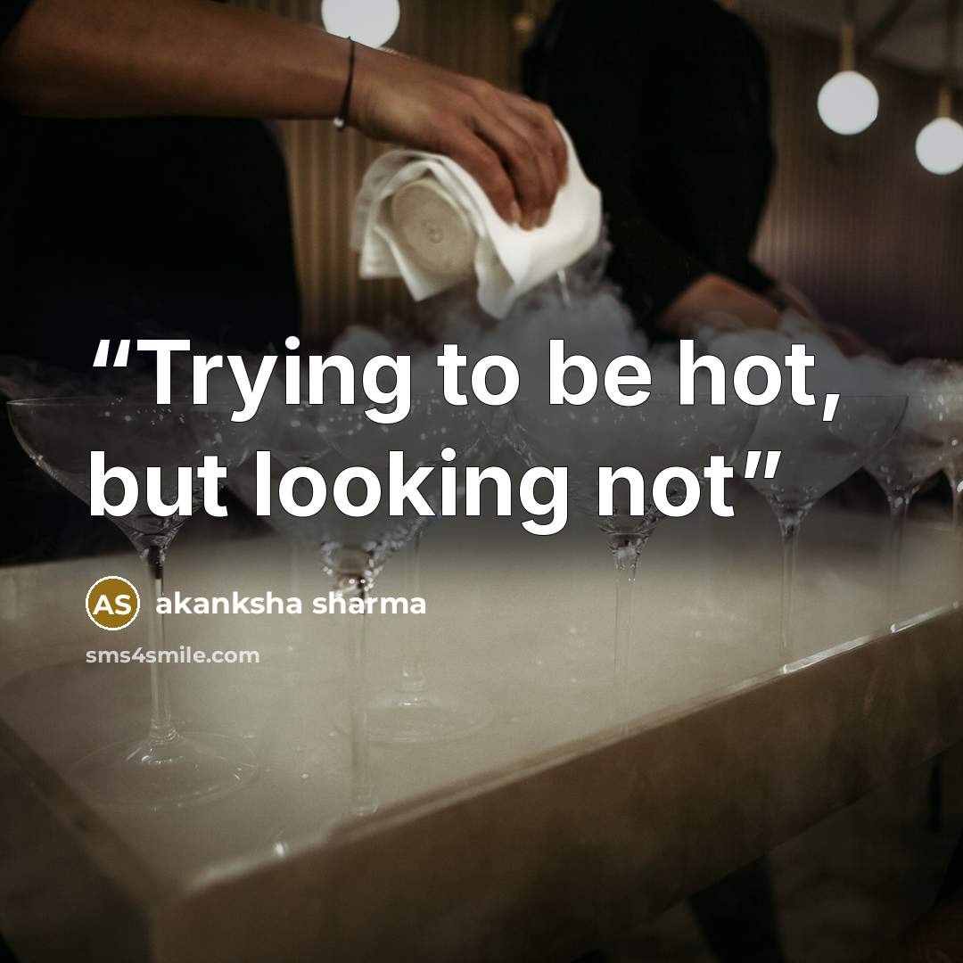 “Trying to be hot, but looking not” quote by akanksha sharma