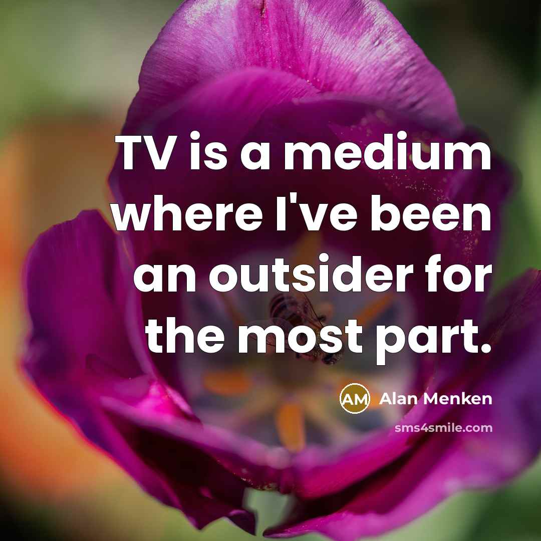“TV is a medium where I've been an outsider for the most part.” quote by Alan Menken