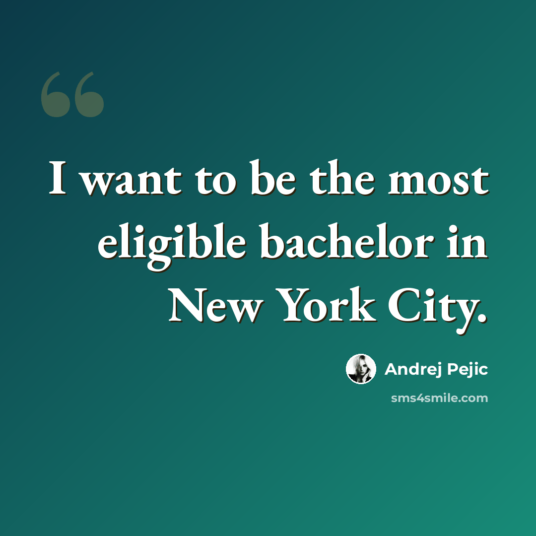 “I want to be the most eligible bachelor in New York City.” quote by Andrej Pejic