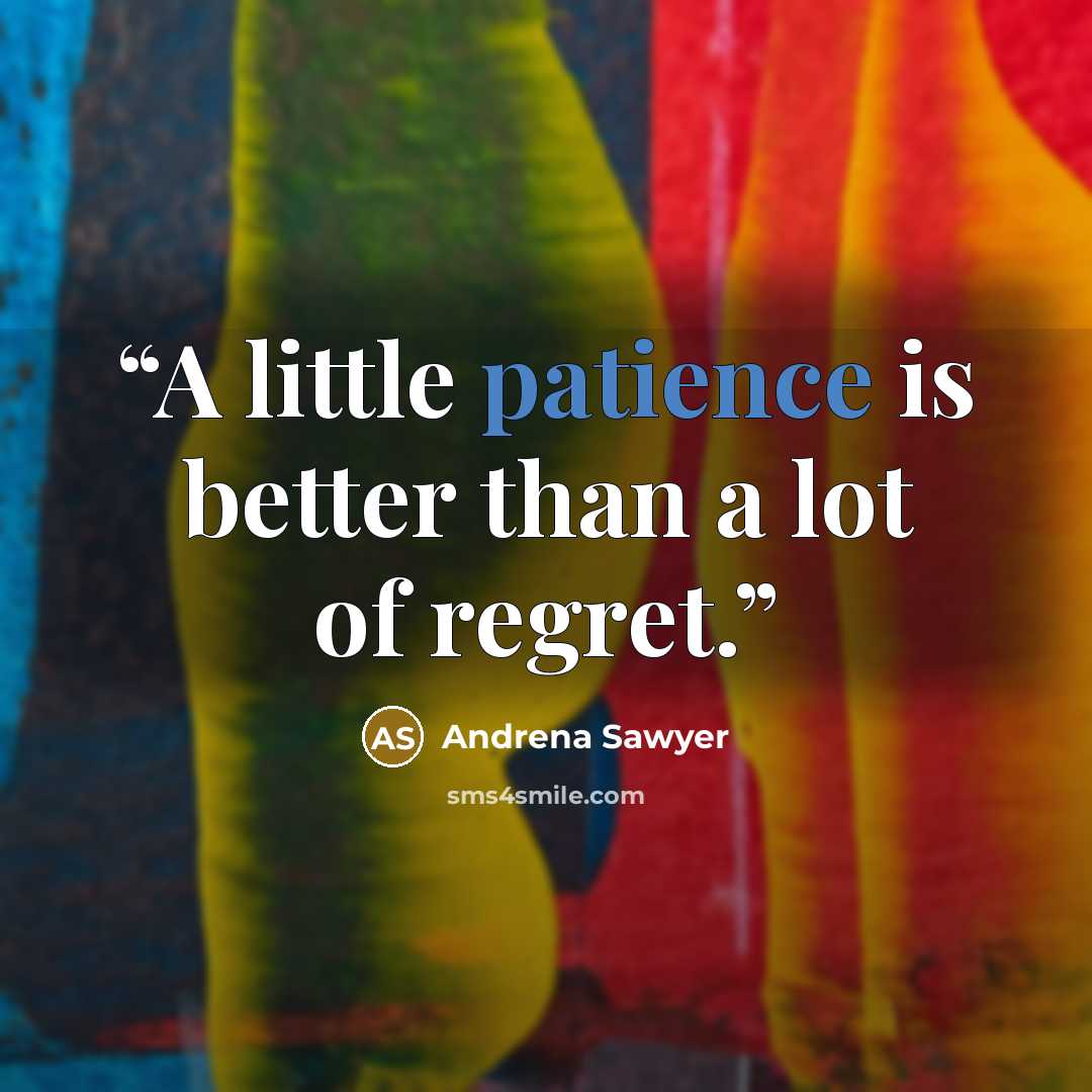 “A little patience is better than a lot of regret.” quote by Andrena Sawyer