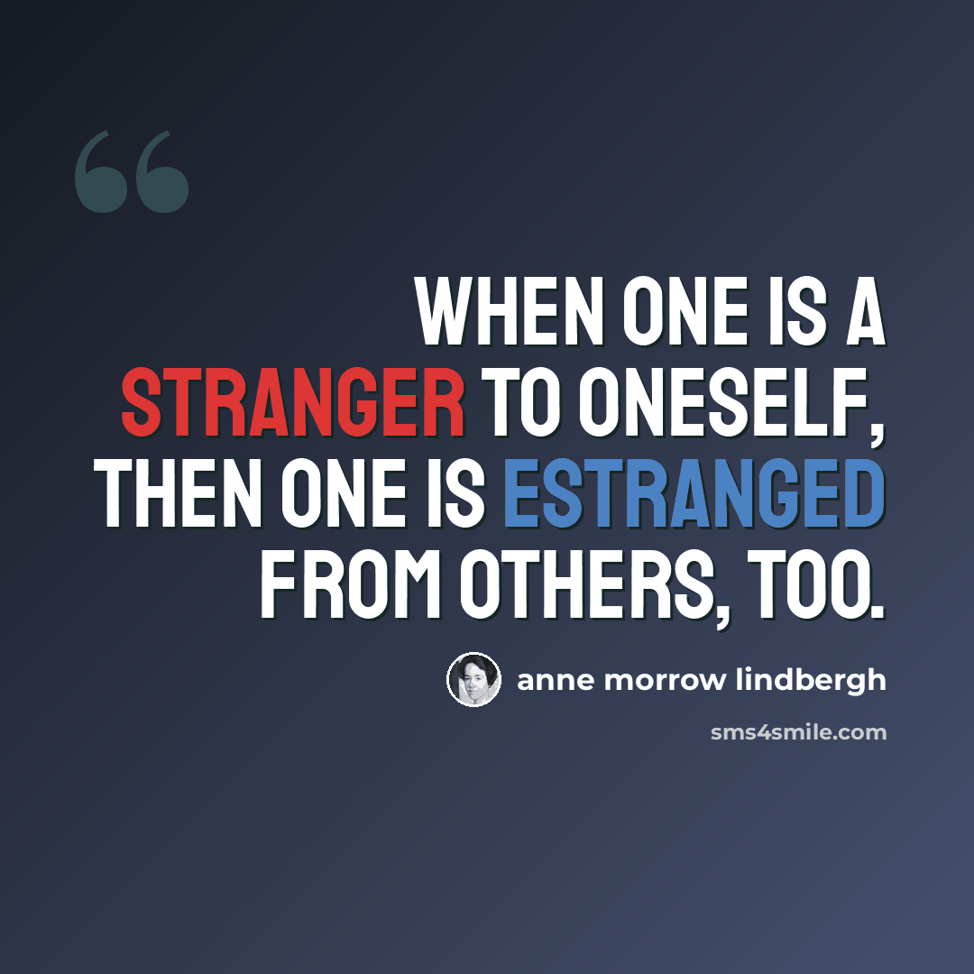 “When one is a stranger to oneself, then one is estranged from others, too.” quote by Anne Morrow Lindbergh