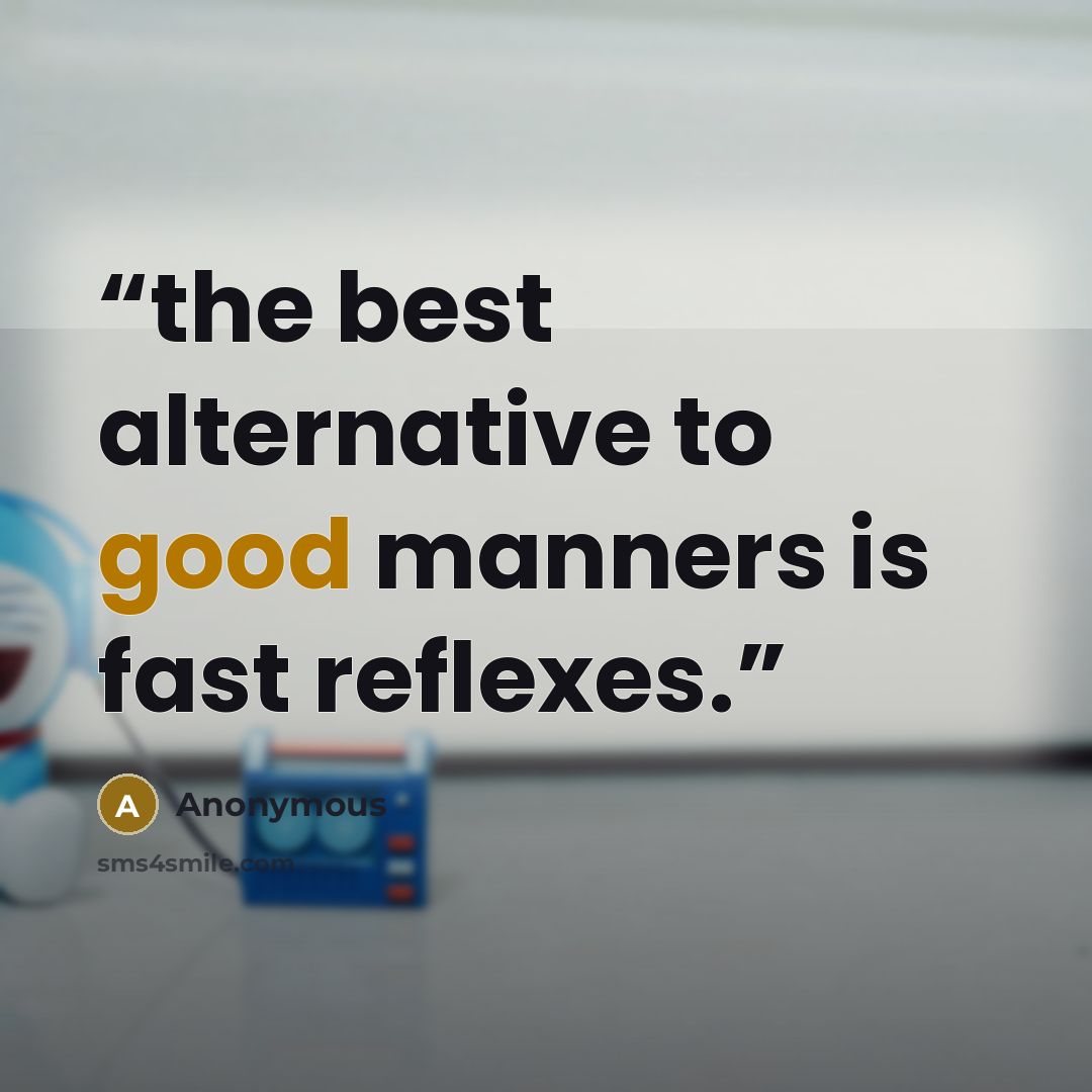 “the best alternative to good manners is fast reflexes.” quote by Anonymous