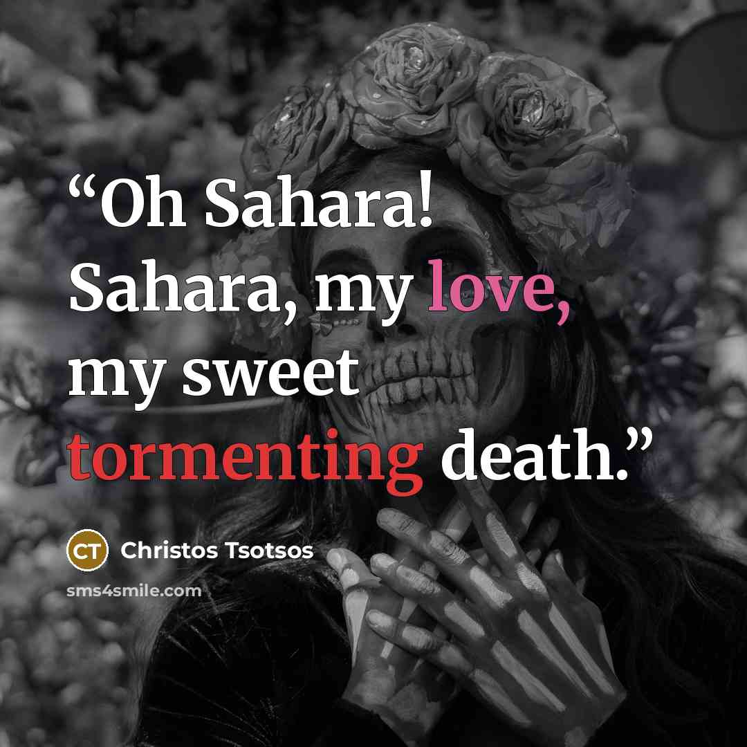 “Oh Sahara! Sahara, my love, my sweet tormenting death.” quote by Christos Tsotsos