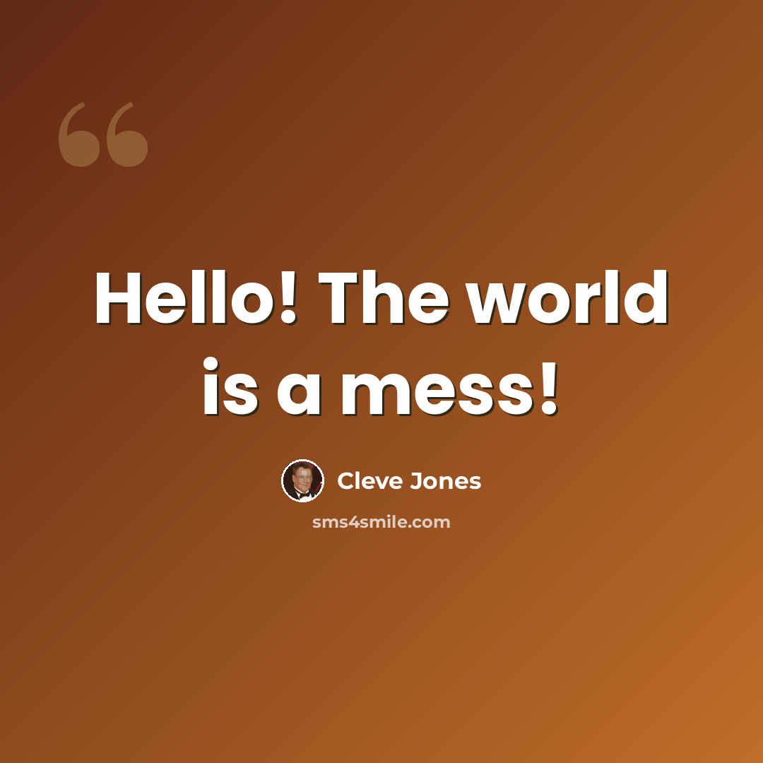 “Hello! The world is a mess!” quote by Cleve Jones