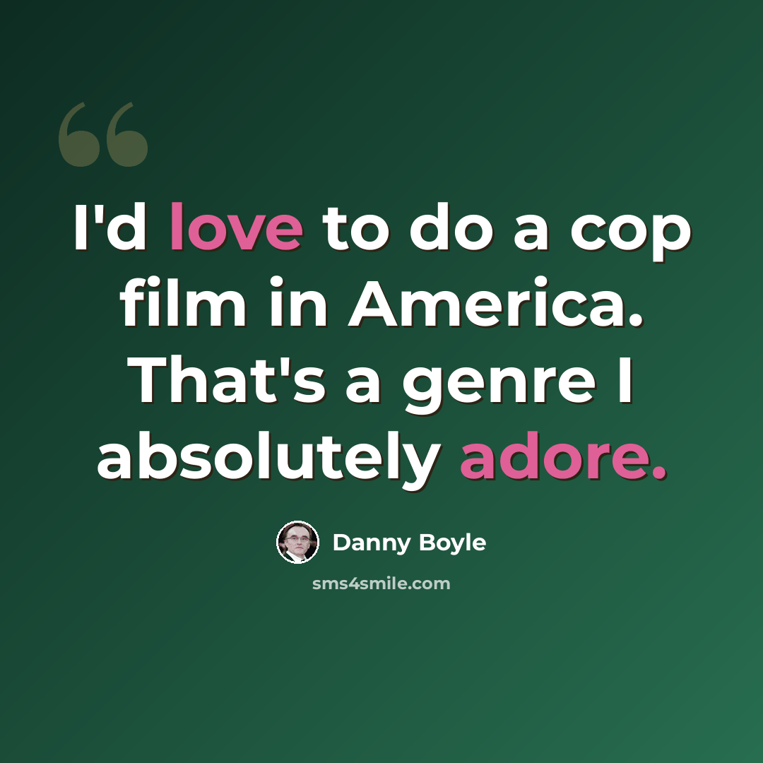“I'd love to do a cop film in America. That's a genre I absolutely adore.” quote by Danny Boyle