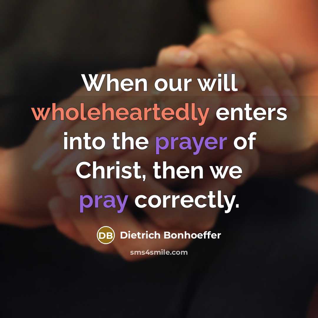 “When our will wholeheartedly enters into the prayer of Christ, then we pray correctly.” quote by Dietrich Bonhoeffer