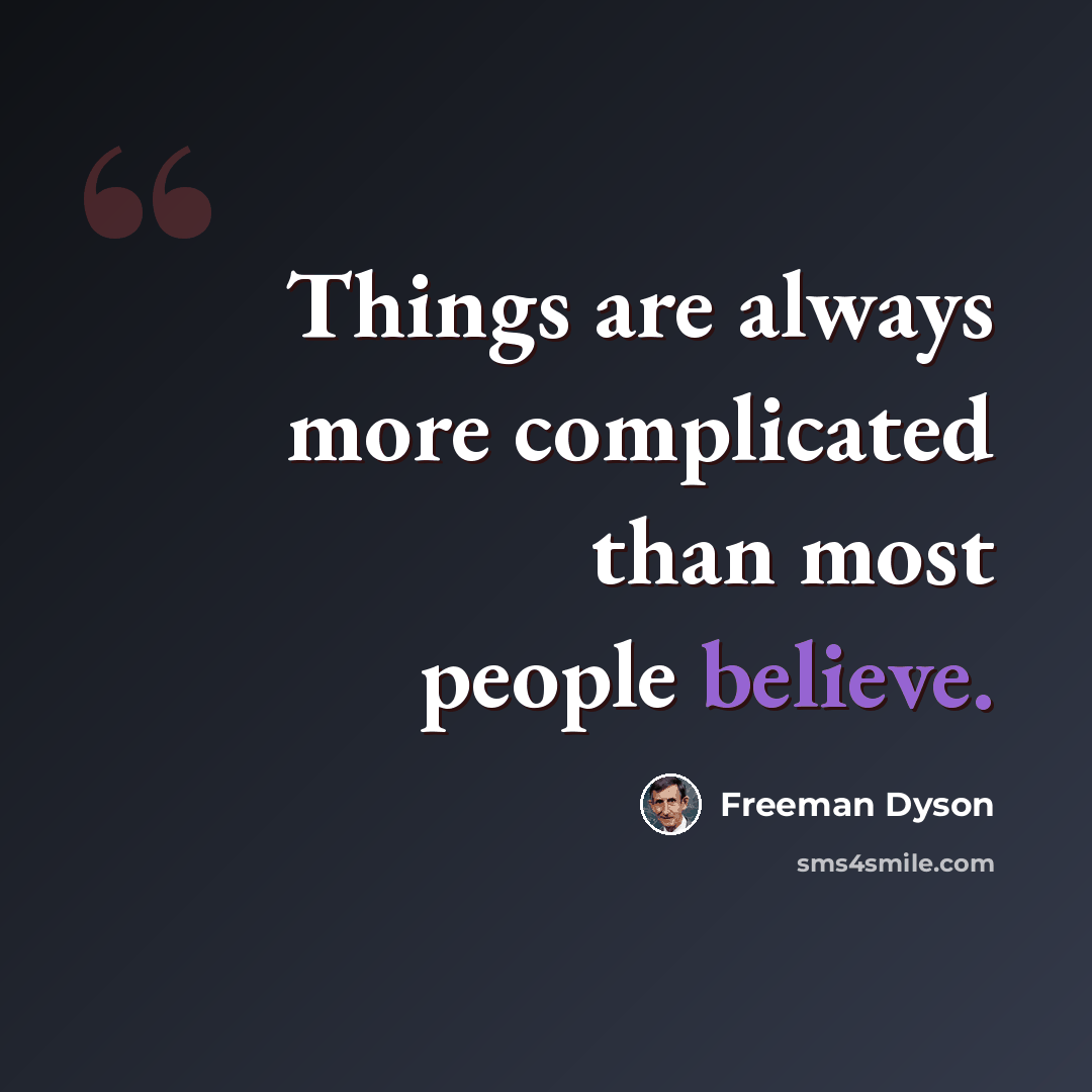 “Things are always more complicated than most people believe.” quote by Freeman Dyson