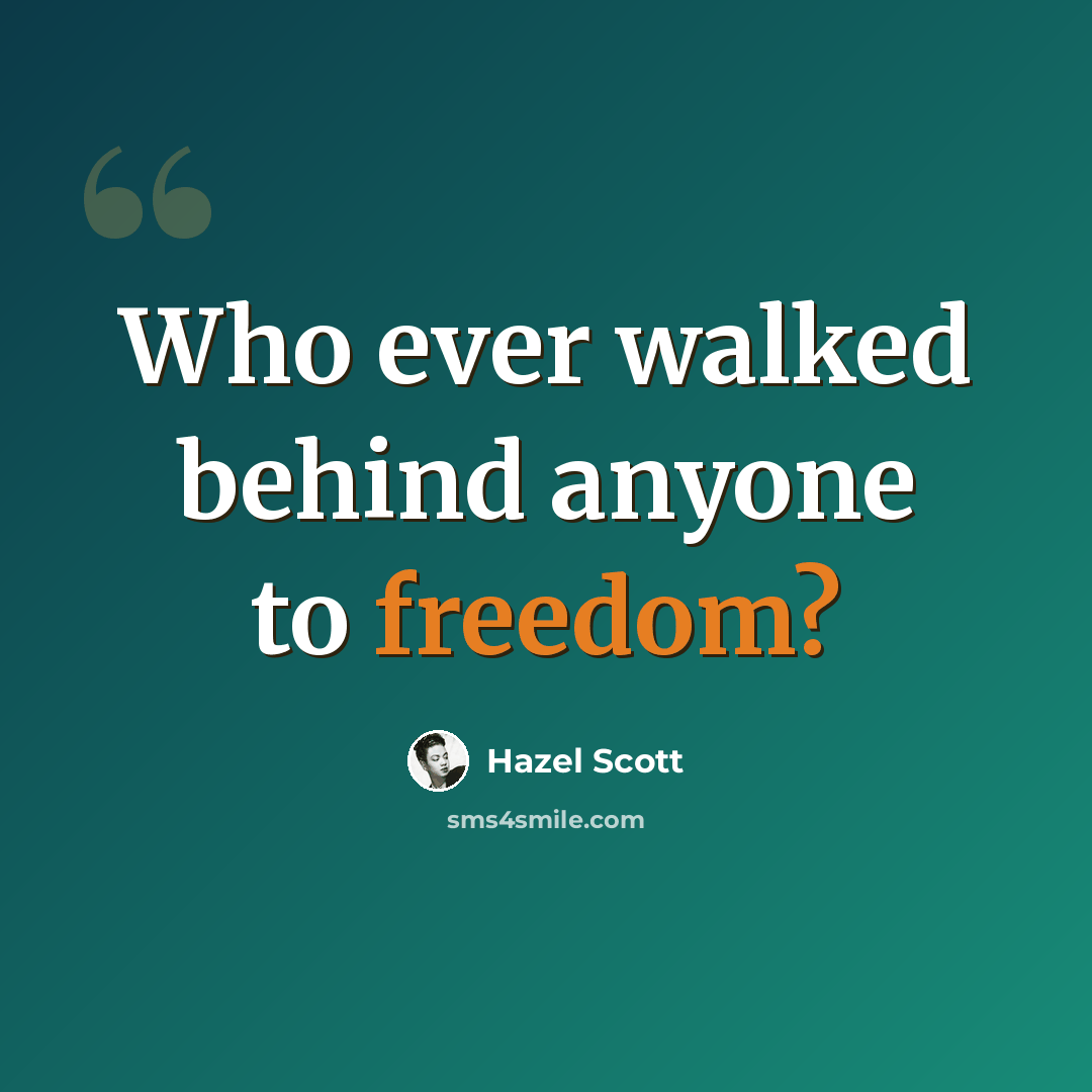 “Who ever walked behind anyone to freedom?” quote by Hazel Scott