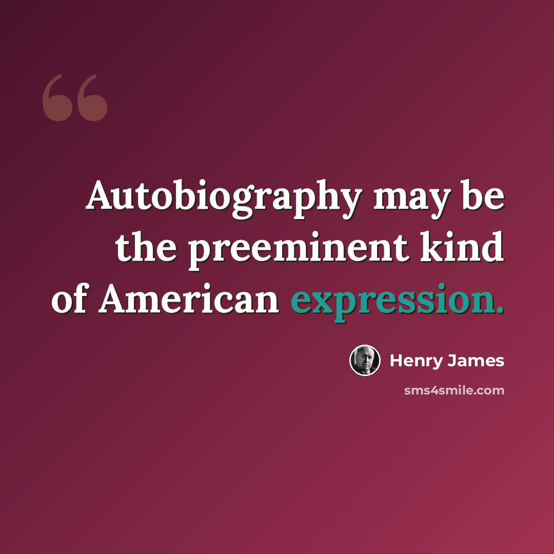 “Autobiography may be the preeminent kind of American expression.” quote by Henry James
