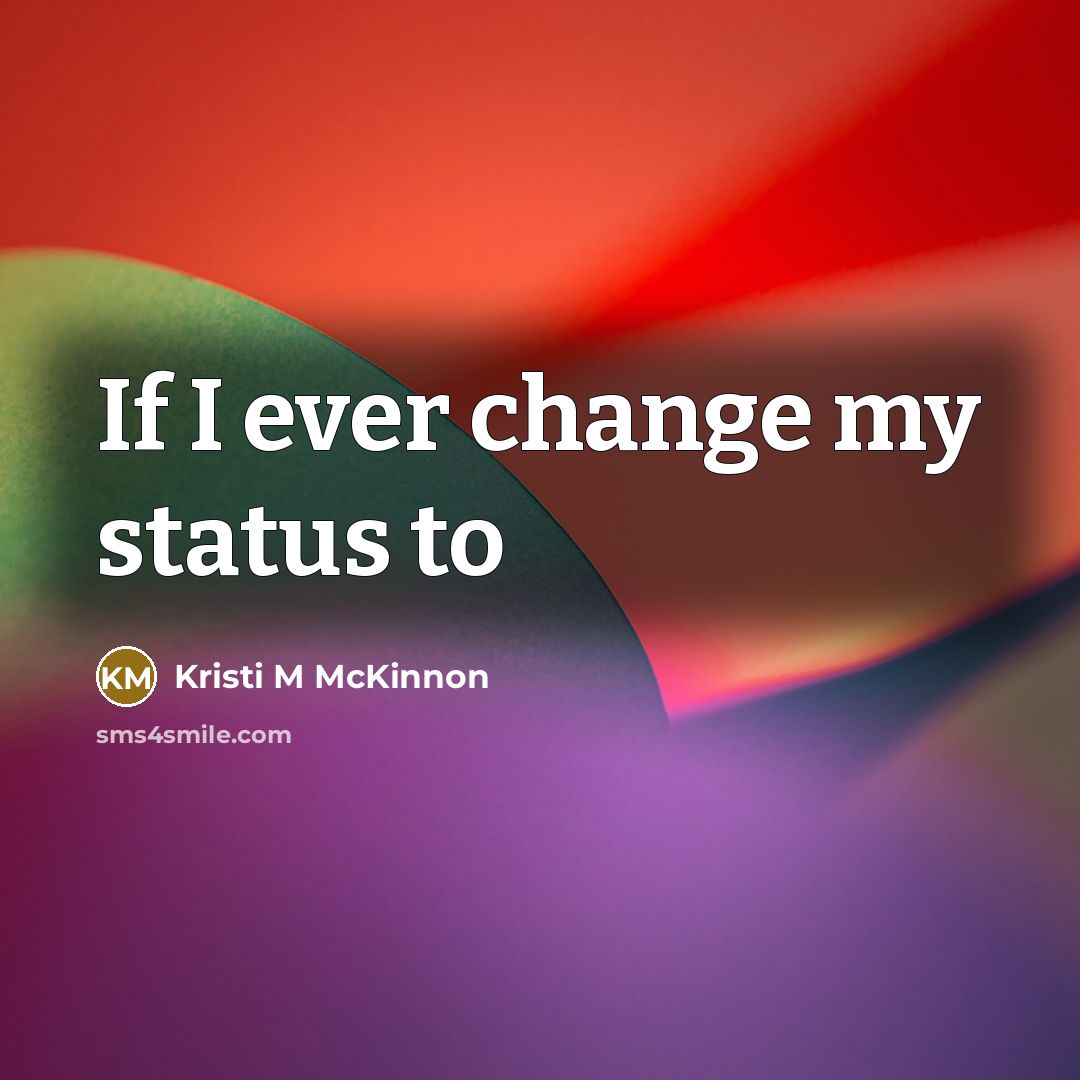 “If I ever change my status to” quote by Kristi M McKinnon