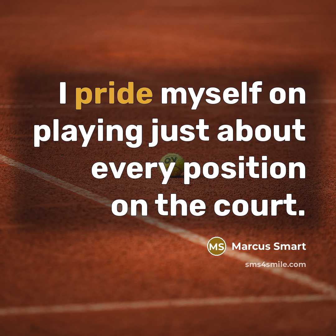 “I pride myself on playing just about every position on the court.” quote by Marcus Smart
