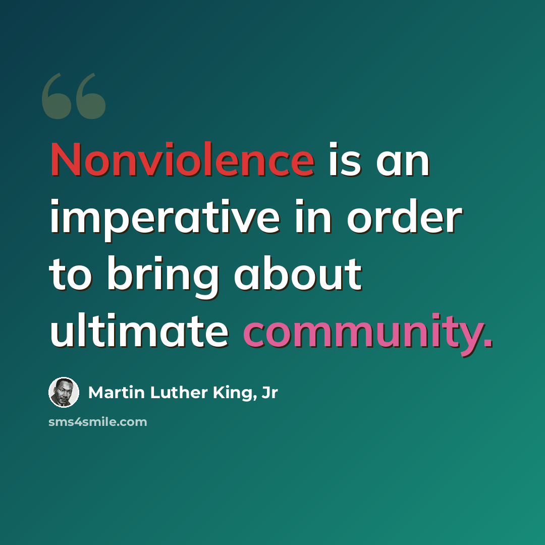 “Nonviolence is an imperative in order to bring about ultimate community.” quote by Martin Luther King, Jr