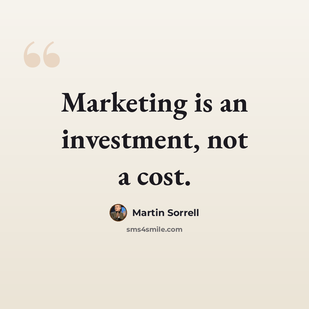 “Marketing is an investment, not a cost.” quote by Martin Sorrell