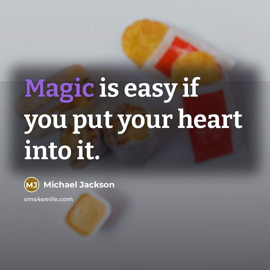 “Magic is easy if you put your heart into it.” quote by Michael Jackson