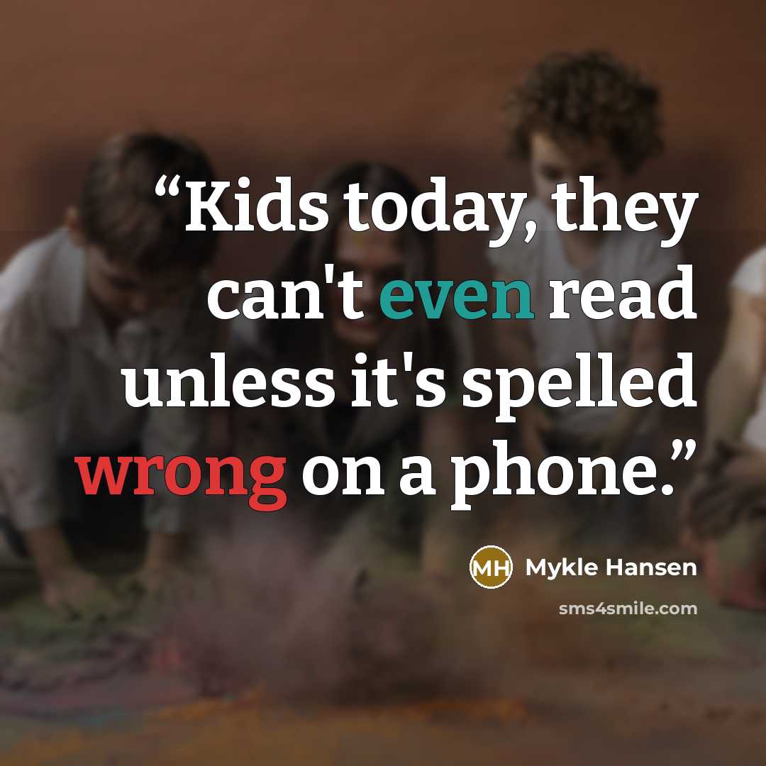 “Kids today, they can't even read unless it's spelled wrong on a phone.” quote by Mykle Hansen