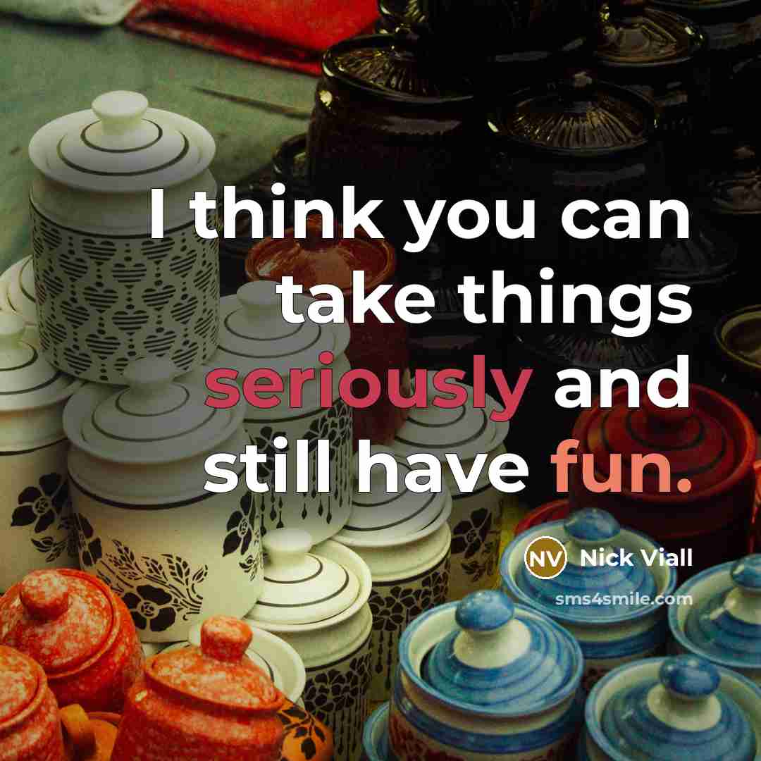 “I think you can take things seriously and still have fun.” quote by Nick Viall