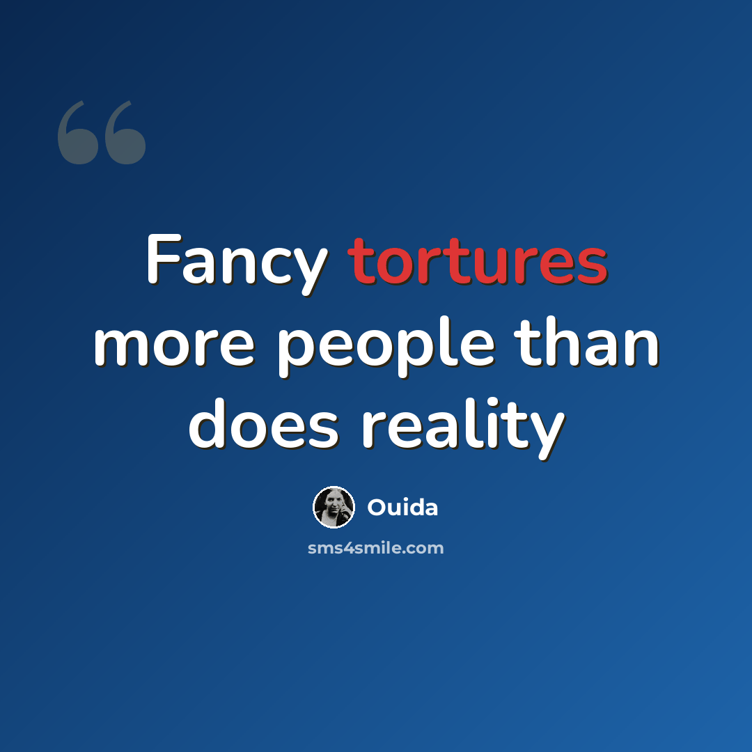 “Fancy tortures more people than does reality” quote by Ouida