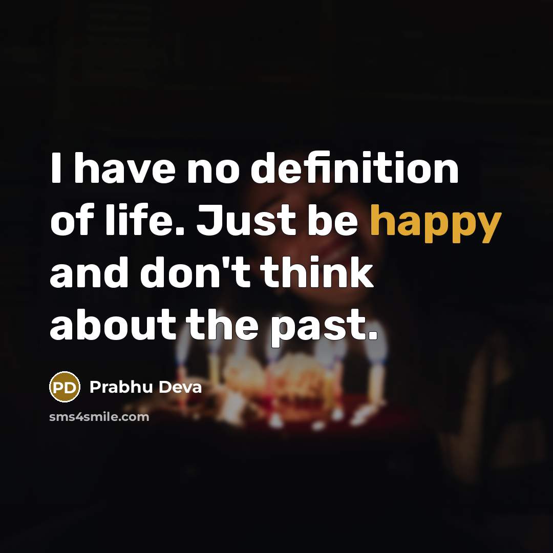 “I have no definition of life. Just be happy and don't think about the past.” quote by Prabhu Deva