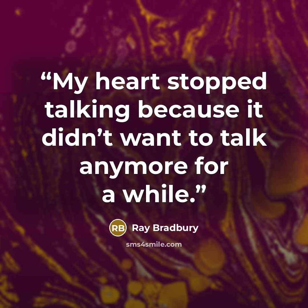 “My heart stopped talking because it didn’t want to talk anymore for a while.” quote by Ray Bradbury