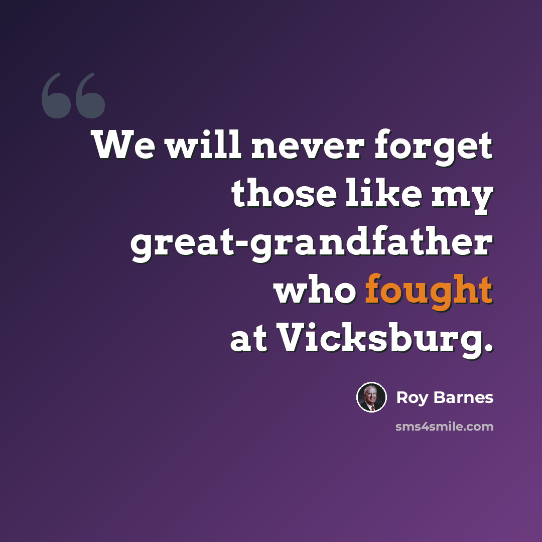 “We will never forget those like my great-grandfather who fought at Vicksburg.” quote by Roy Barnes