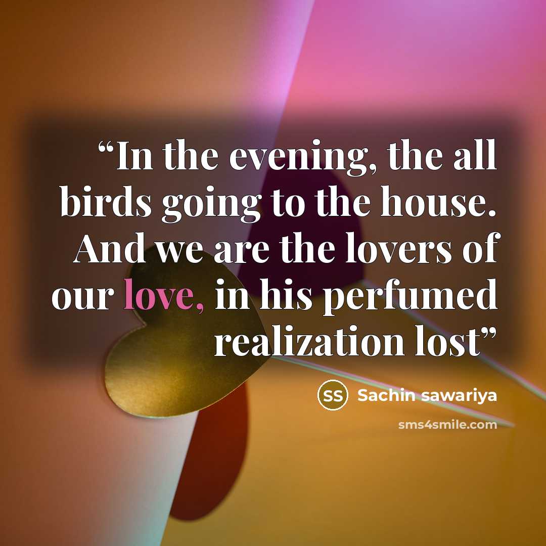 “In the evening, the all birds going to the house. And we are the lovers of our love, in his perfumed realization lost” quote by Sachin sawariya