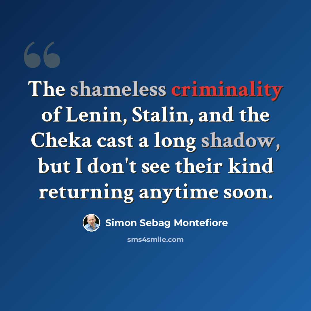 “The shameless criminality of Lenin, Stalin, and the Cheka cast a long shadow, but I don't see their kind returning anytime soon.” quote by Simon Sebag Montefiore