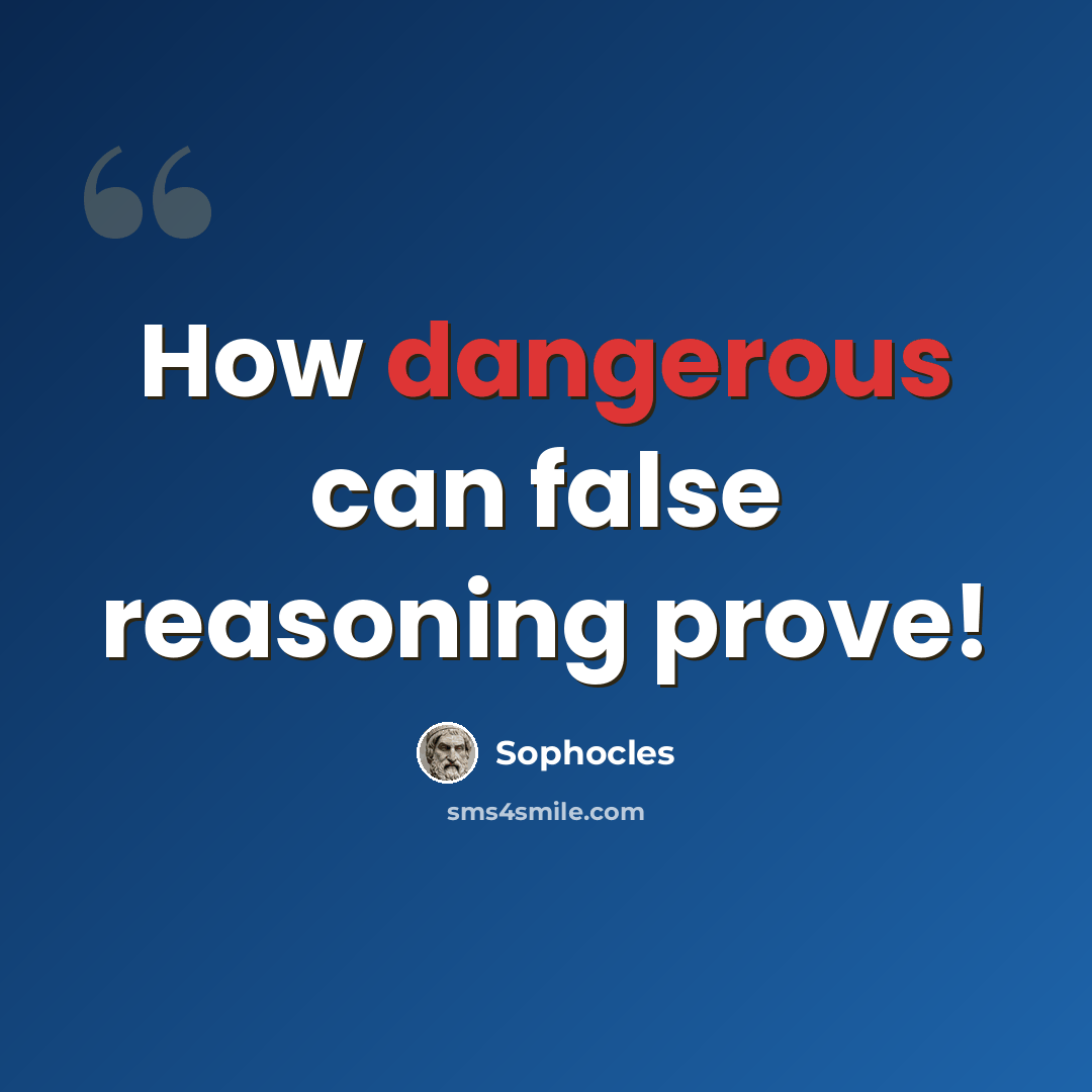 “How dangerous can false reasoning prove!” quote by Sophocles