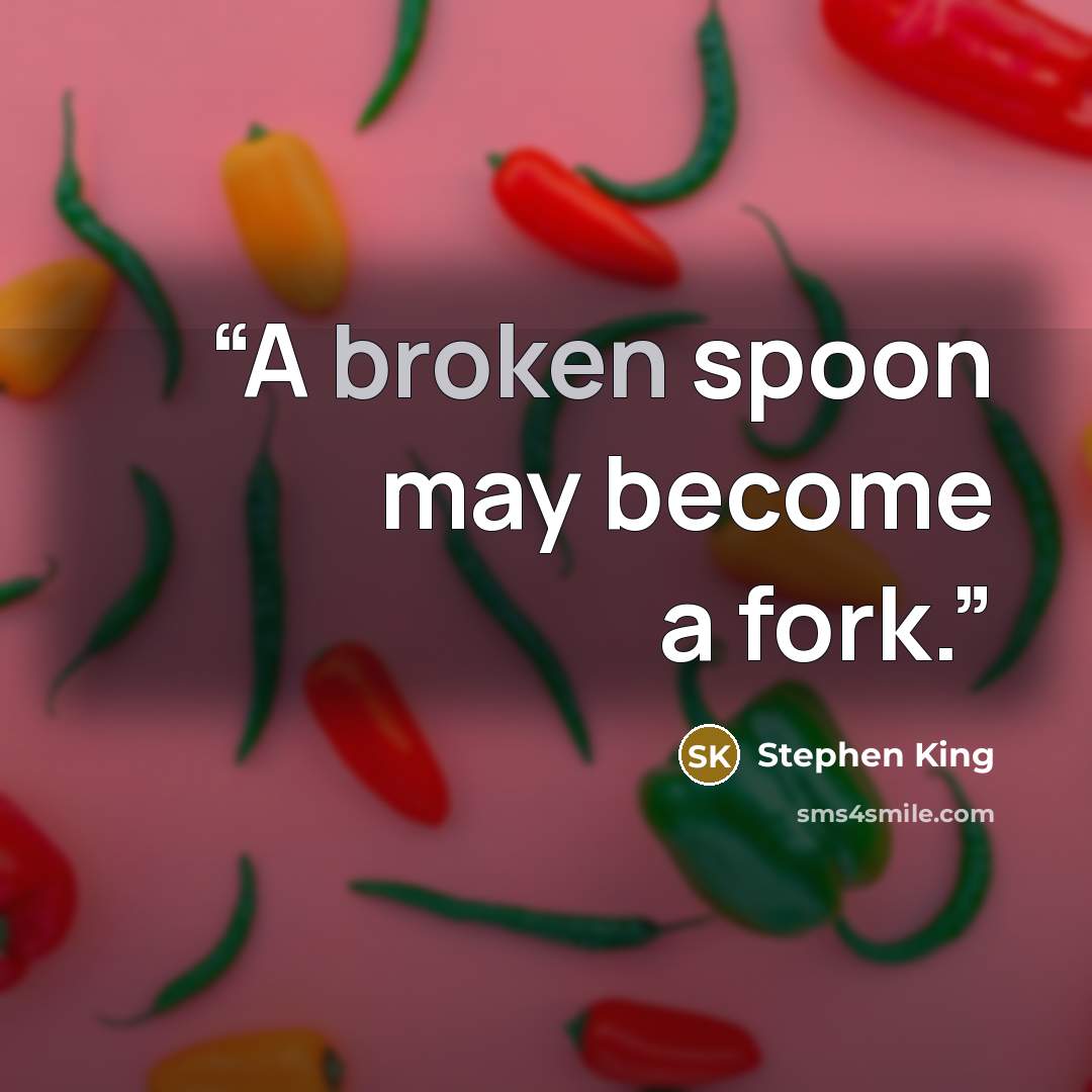 “A broken spoon may become a fork.” quote by Stephen King