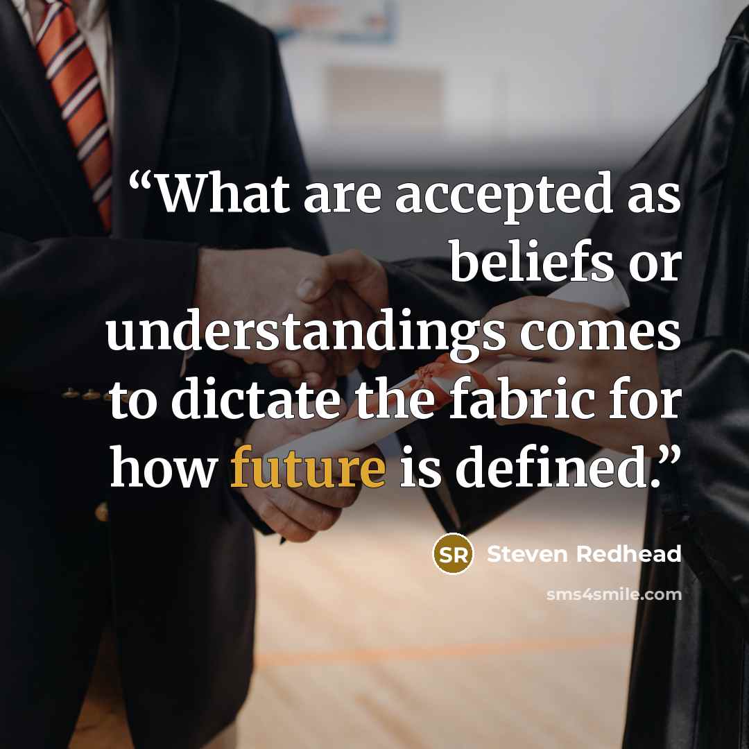“What are accepted as beliefs or understandings comes to dictate the fabric for how future is defined.” quote by Steven Redhead