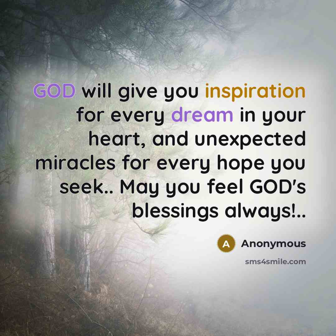“GOD will give you inspiration for every dream in your heart, and unexpected miracles for every hope you seek.. May you feel GOD's blessings always!..” quote by Anonymous