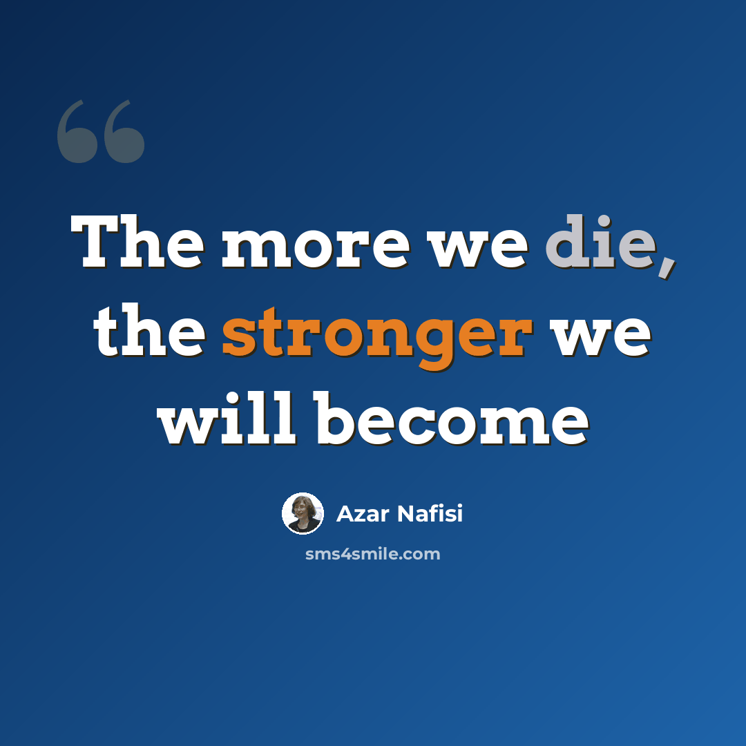 “The more we die, the stronger we will become” quote by Azar Nafisi