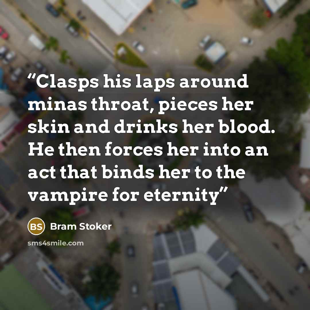 “Clasps his laps around minas throat, pieces her skin and drinks her blood. He then forces her into an act that binds her to the vampire for eternity” quote by Bram Stoker