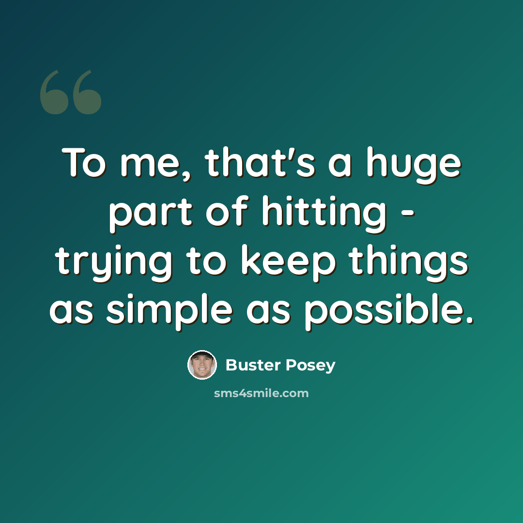 “To me, that's a huge part of hitting - trying to keep things as simple as possible.” quote by Buster Posey