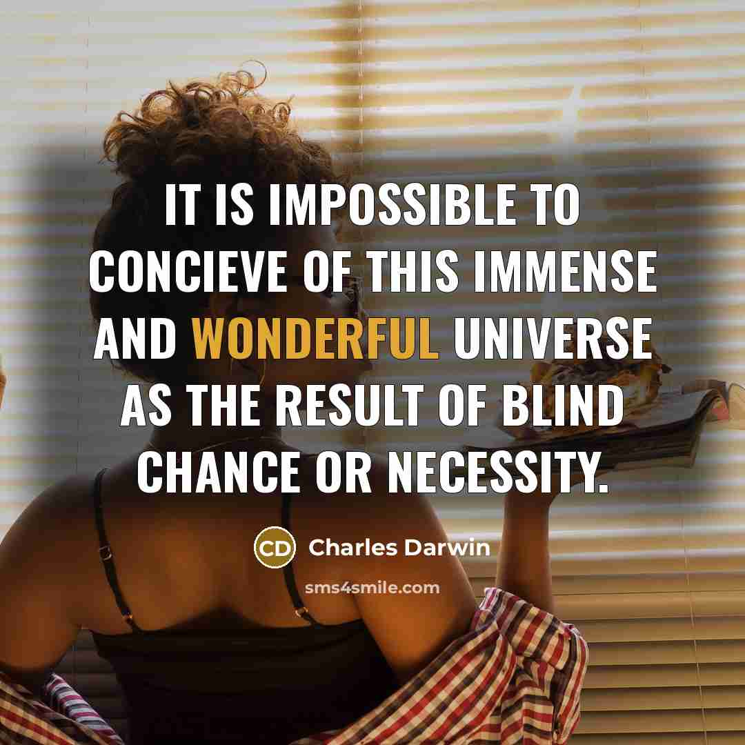 “It is impossible to concieve of this immense and wonderful universe as the result of blind chance or necessity.” quote by Charles Darwin