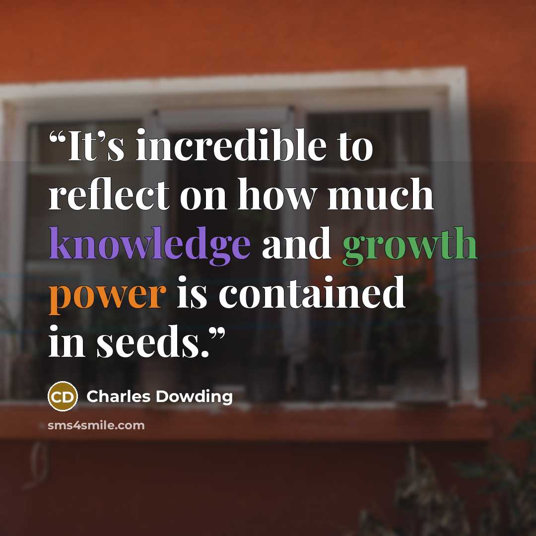 “It’s incredible to reflect on how much knowledge and growth power is contained in seeds.” quote by Charles Dowding