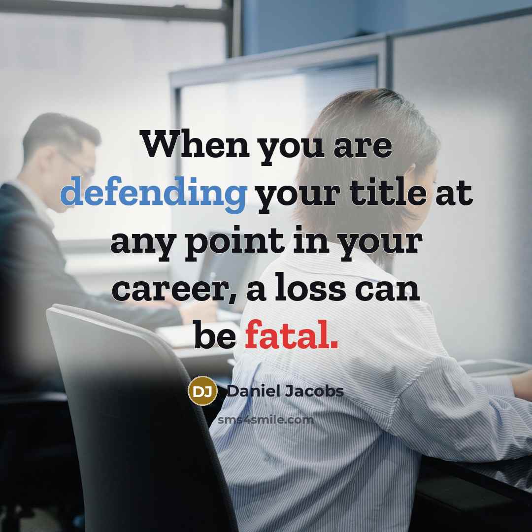 “When you are defending your title at any point in your career, a loss can be fatal.” quote by Daniel Jacobs