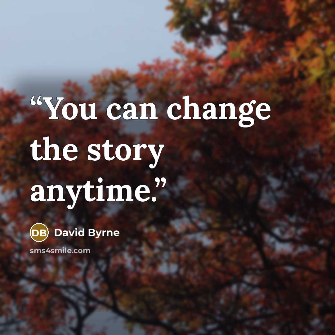 “You can change the story anytime.” quote by David Byrne