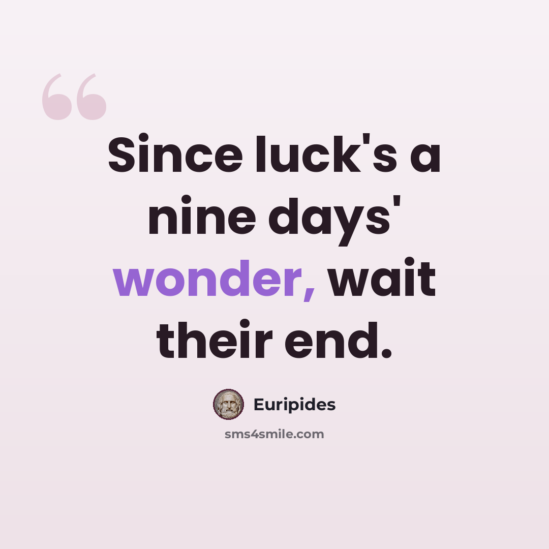 “Since luck's a nine days' wonder, wait their end.” quote by Euripides