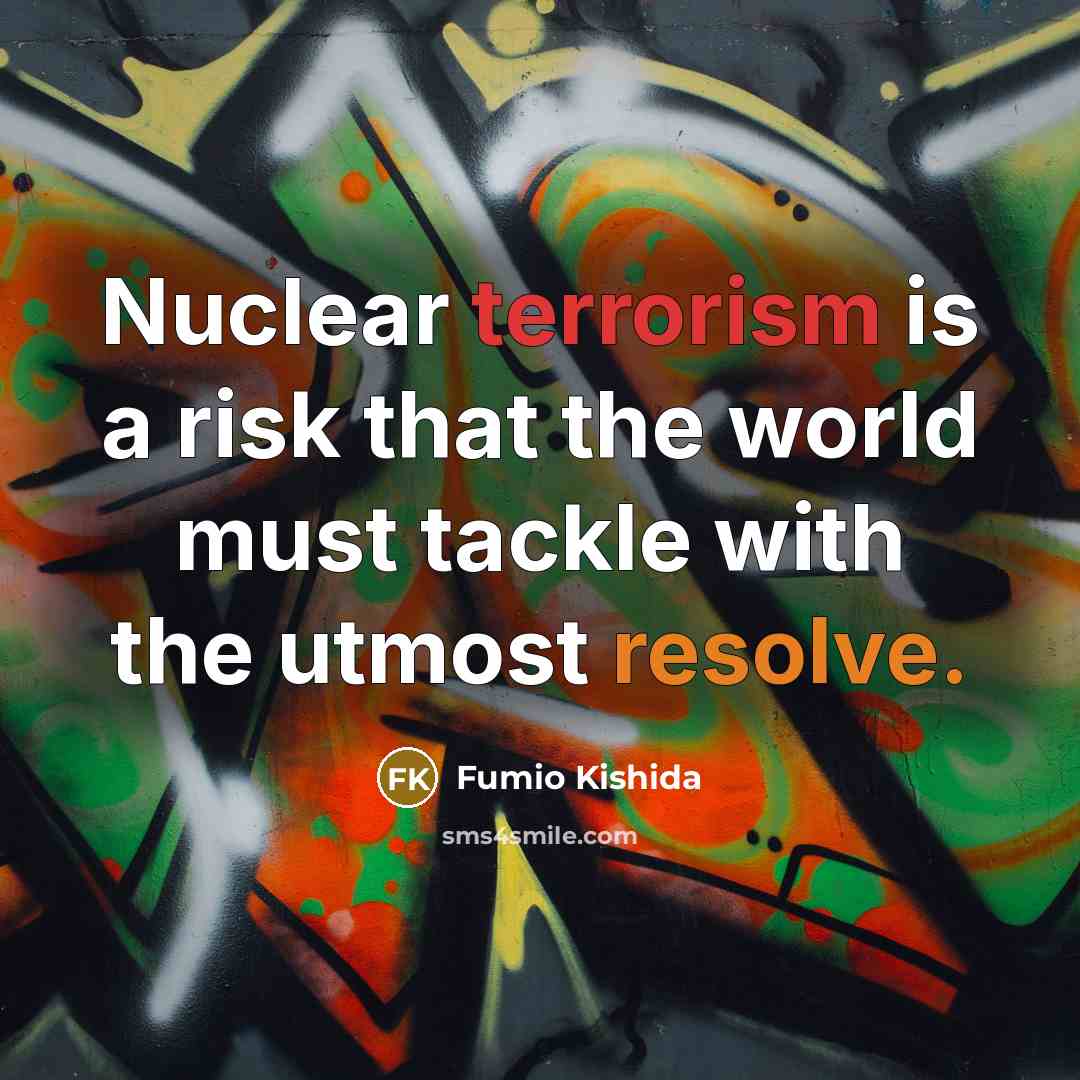 “Nuclear terrorism is a risk that the world must tackle with the utmost resolve.” quote by Fumio Kishida