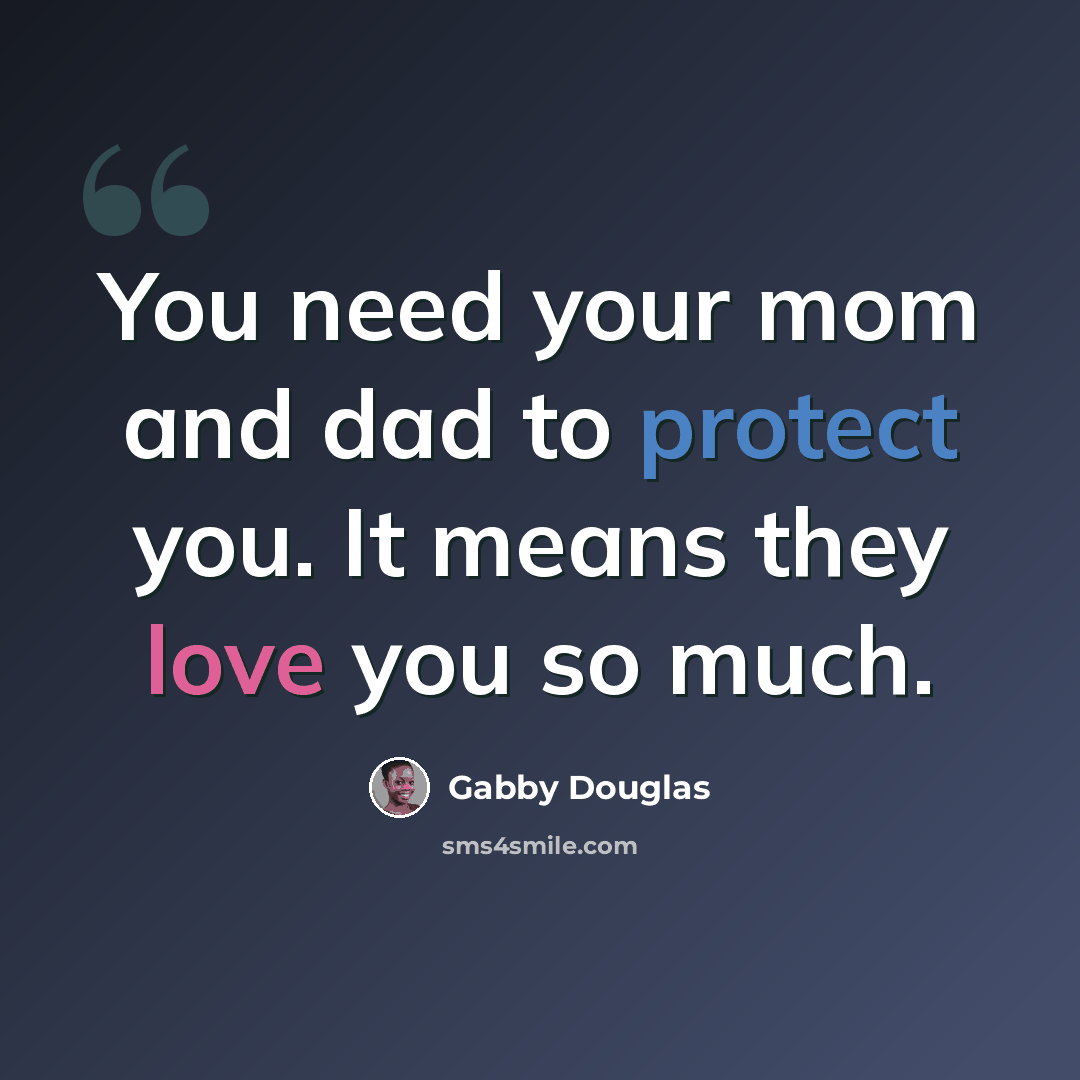 “You need your mom and dad to protect you. It means they love you so much.” quote by Gabby Douglas
