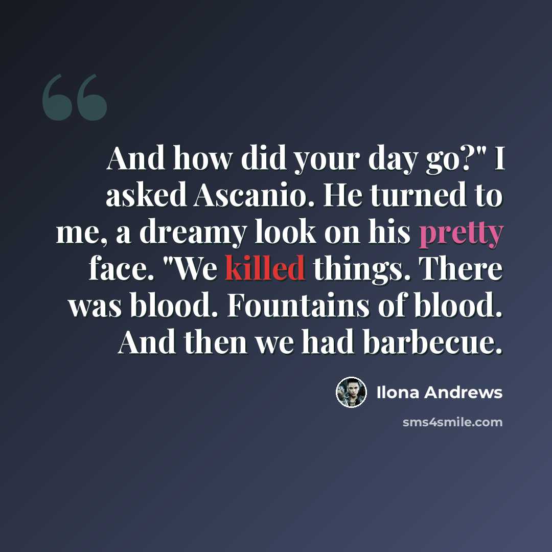 “And how did your day go?" I asked Ascanio. He turned to me, a dreamy look on his pretty face. "We killed things. There was blood. Fountains of blood. And then we had barbecue.” quote by Ilona Andrews