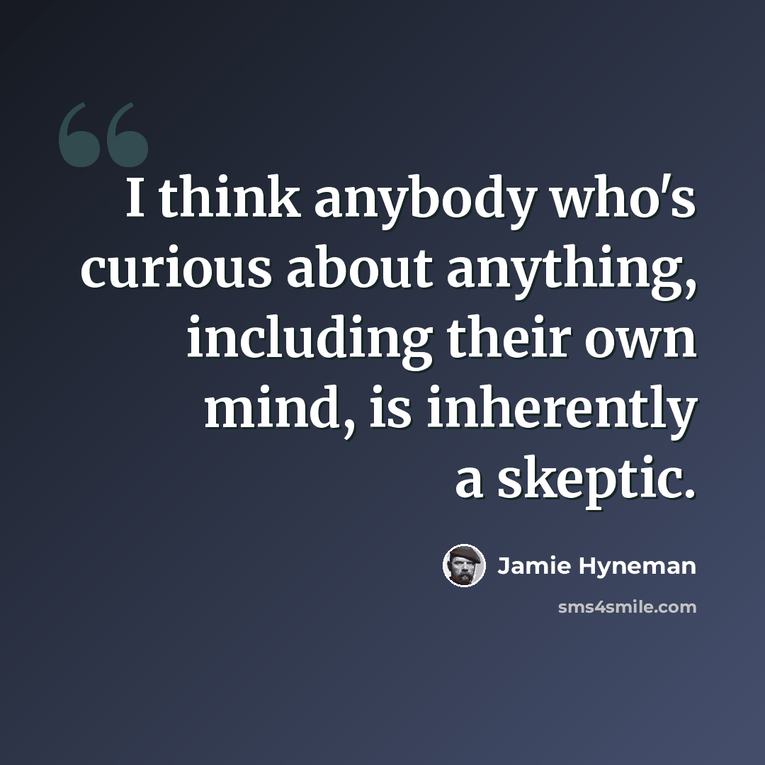 “I think anybody who's curious about anything, including their own mind, is inherently a skeptic.” quote by Jamie Hyneman
