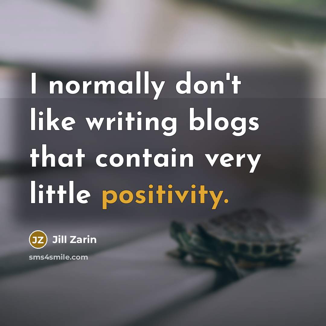 “I normally don't like writing blogs that contain very little positivity.” quote by Jill Zarin
