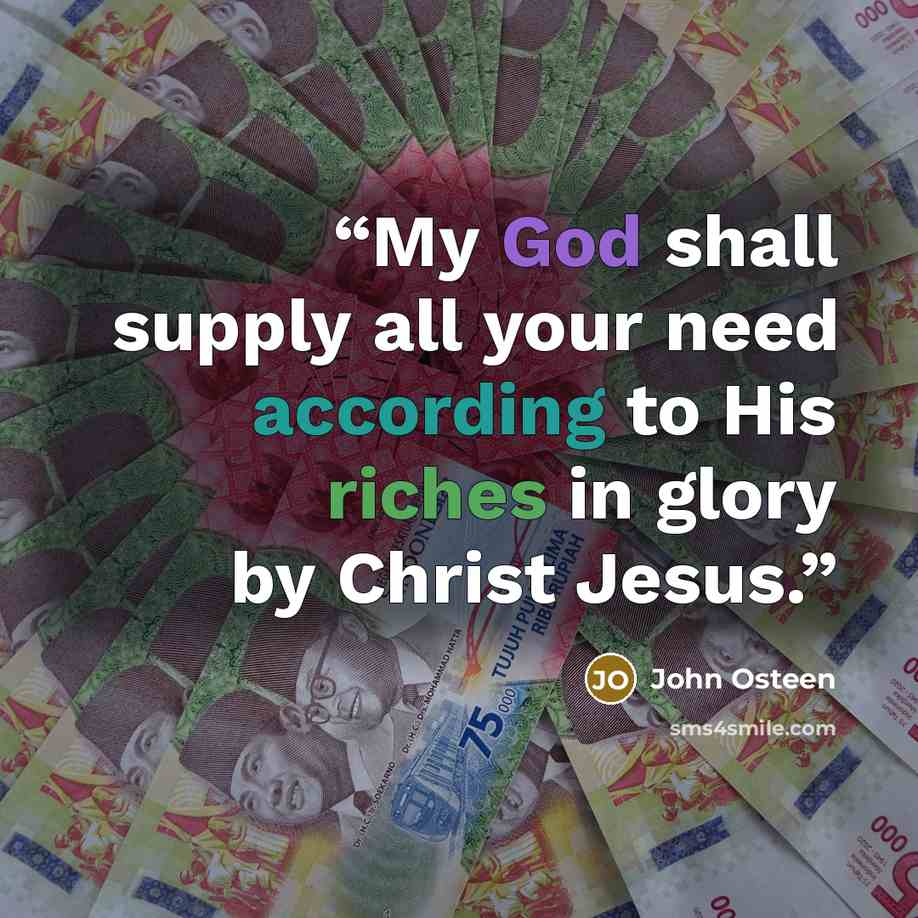 “My God shall supply all your need according to His riches in glory by Christ Jesus.” quote by John Osteen
