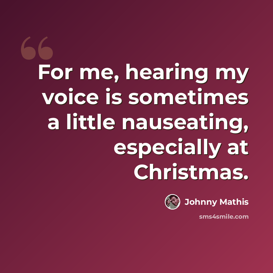 “For me, hearing my voice is sometimes a little nauseating, especially at Christmas.” quote by Johnny Mathis