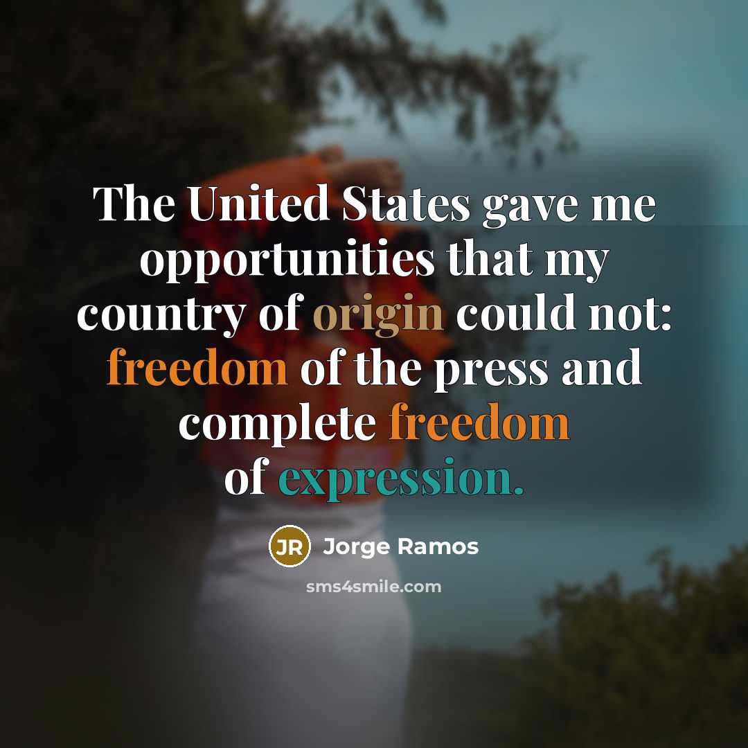 “The United States gave me opportunities that my country of origin could not: freedom of the press and complete freedom of expression.” quote by Jorge Ramos