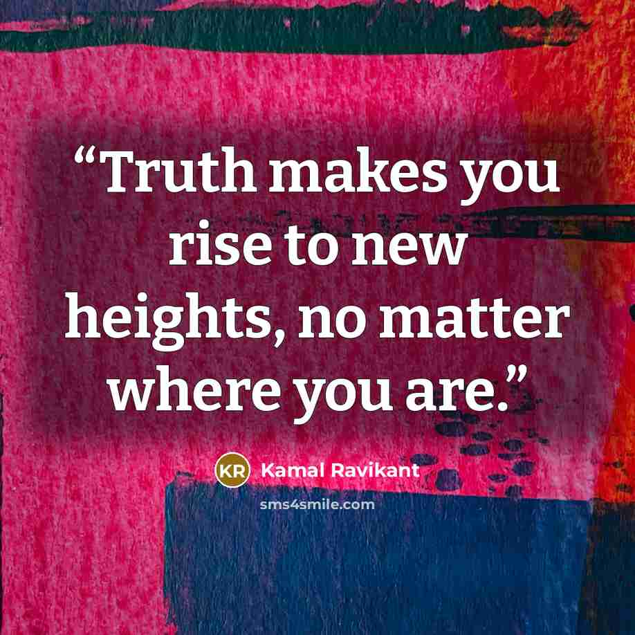 “Truth makes you rise to new heights, no matter where you are.” quote by Kamal Ravikant