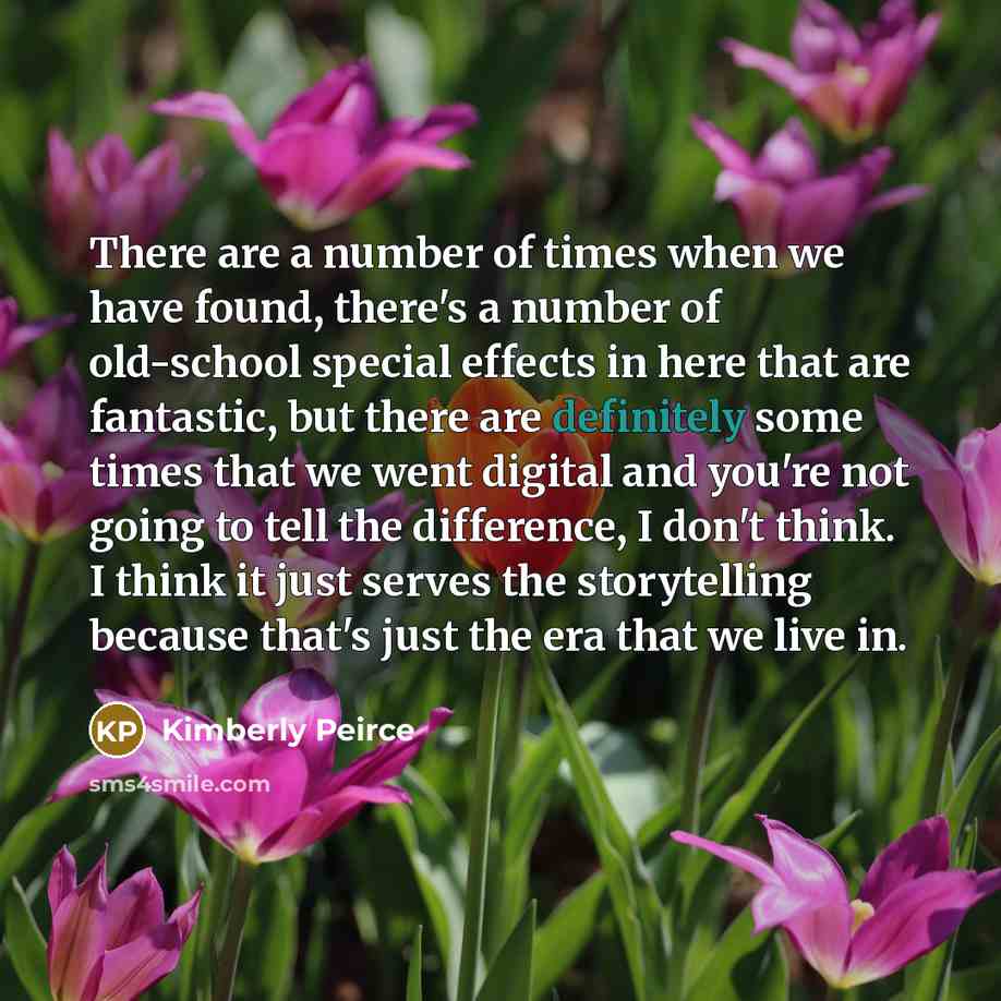“There are a number of times when we have found, there's a number of old-school special effects in here that are fantastic, but there are definitely some times that we went digital and you're not going to tell the difference, I don't think. I think it just serves the storytelling because that's…” quote by Kimberly Peirce